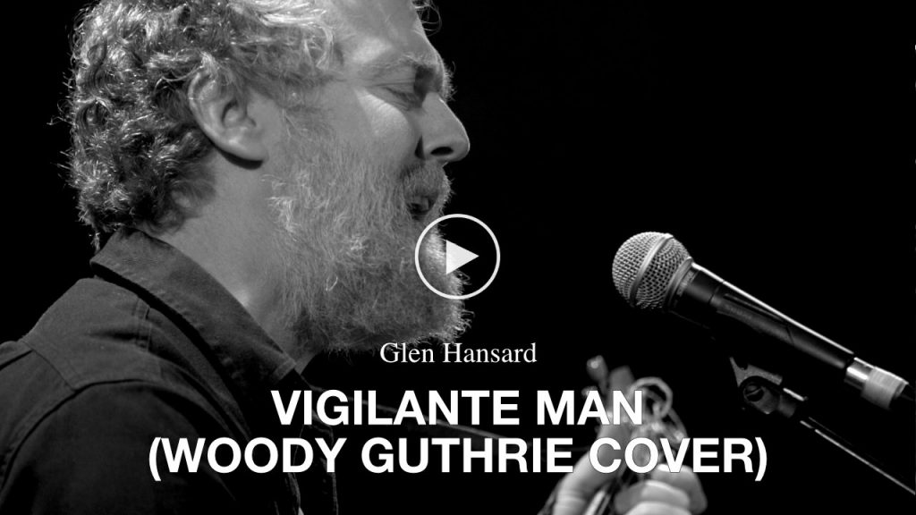 Glen Hansard – Vigilante Man (Woody Guthrie Cover)
