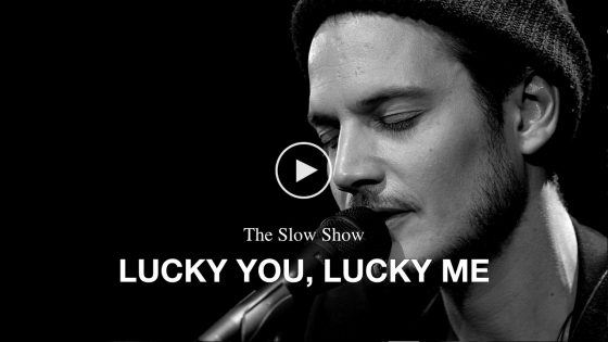 The Slow Show – Lucky You, Lucky Me